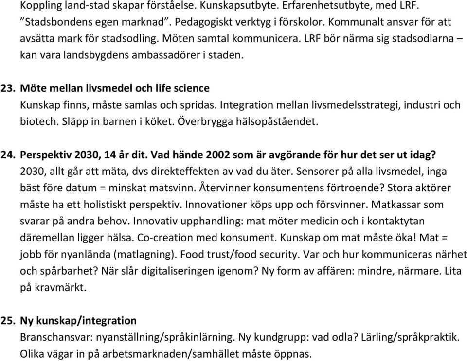 Integration mellan livsmedelsstrategi, industri och biotech. Släpp in barnen i köket. Överbrygga hälsopåståendet. 24. Perspektiv 2030, 14 år dit.