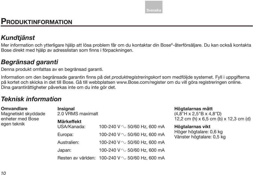 Information om den begränsade garantin finns på det produktregistreringskort som medföljde systemet. Fyll i uppgifterna på kortet och skicka in det till Bose. Gå till webbplatsen www.bose.