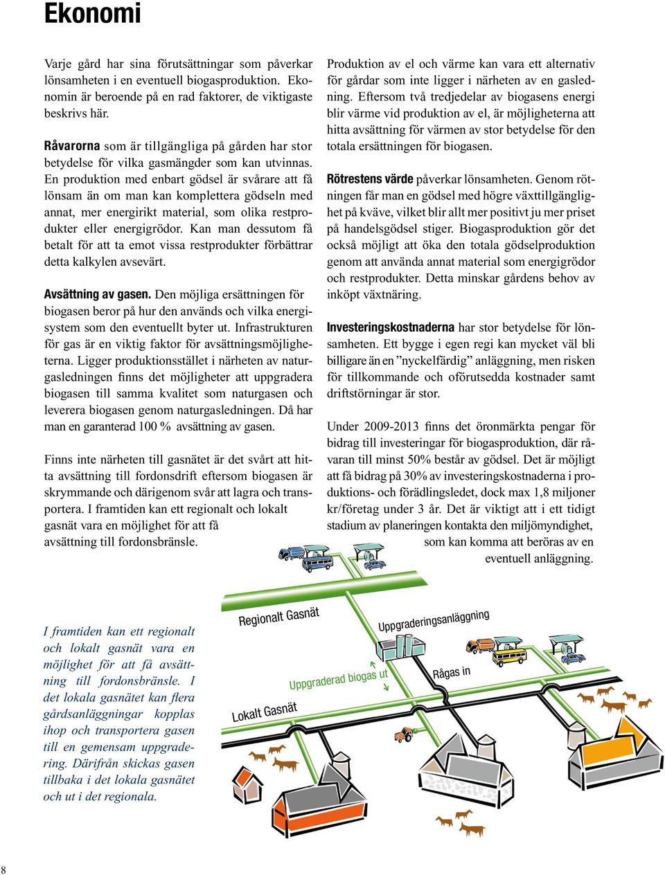 En produktion med enbart gödsel är svårare att få lönsam än om man kan komplettera gödseln med annat, mer energirikt material, som olika restprodukter eller energigrödor.