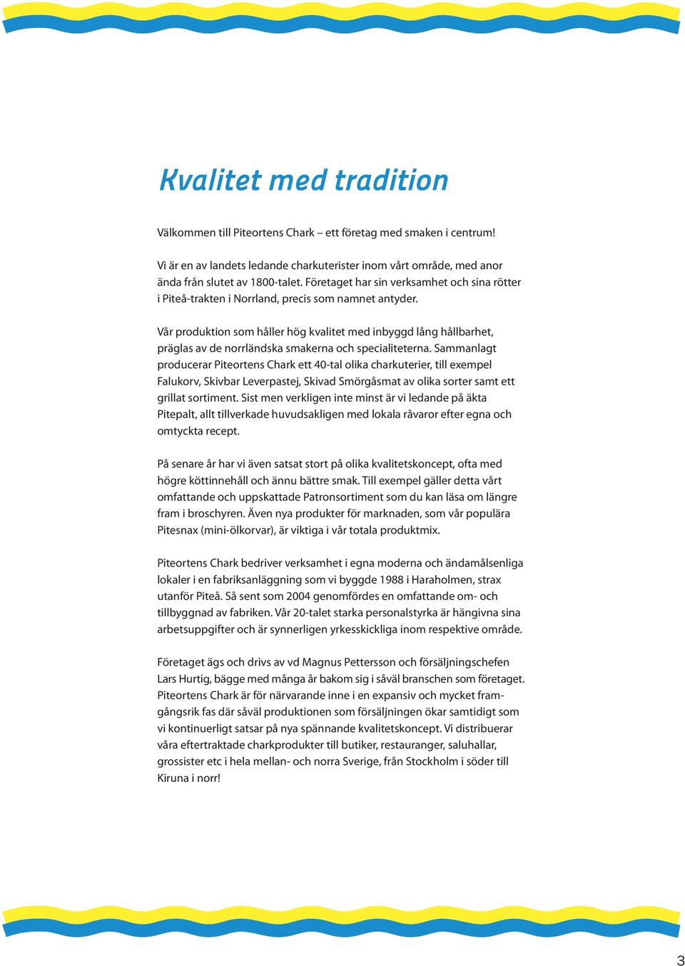 Vår produktion som håller hög kvalitet med inbyggd lång hållbarhet, präglas av de norrländska smakerna och specialiteterna.