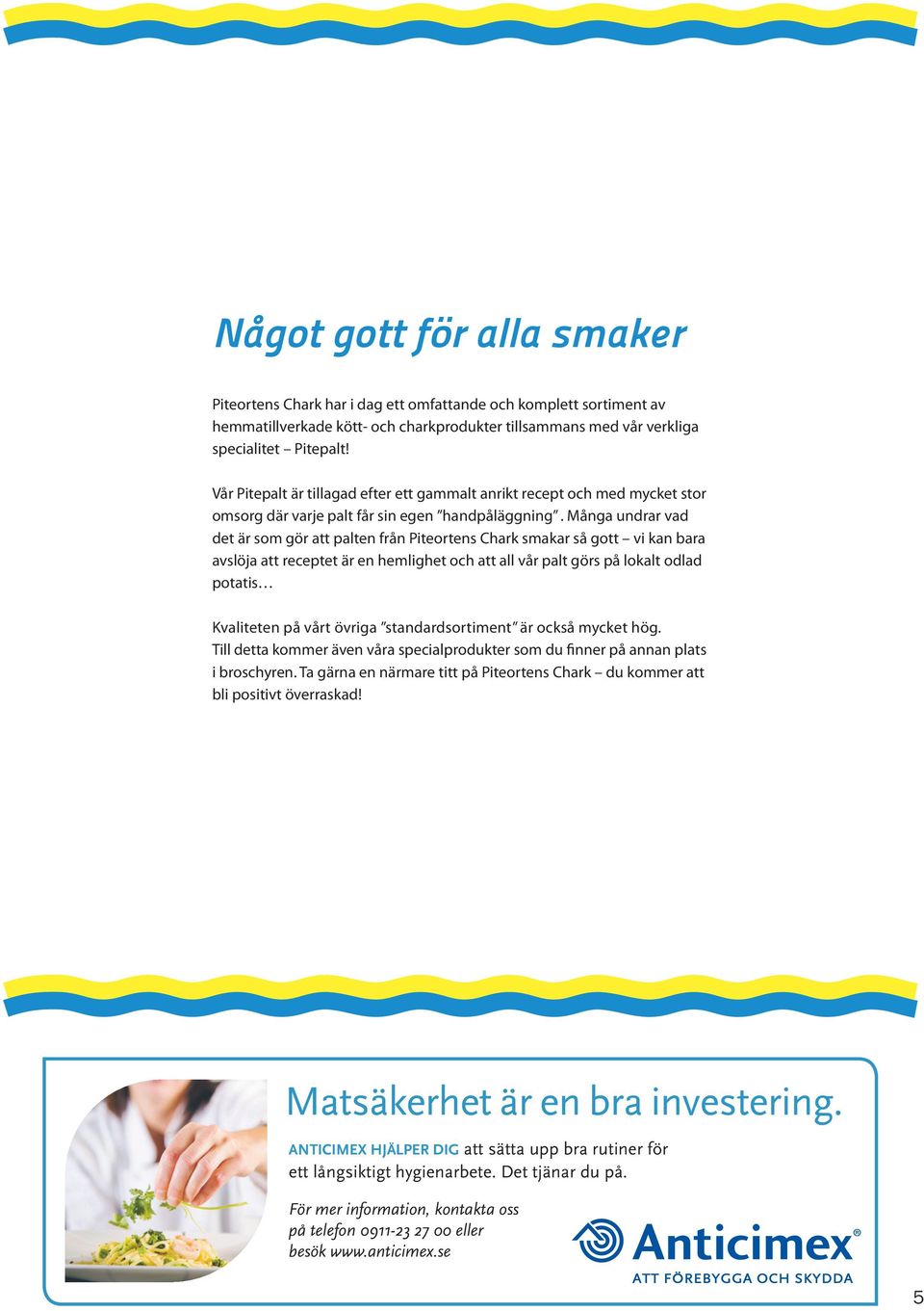 Många undrar vad det är som gör att palten från Piteortens Chark smakar så gott vi kan bara avslöja att receptet är en hemlighet och att all vår palt görs på lokalt odlad potatis Kvaliteten på vårt