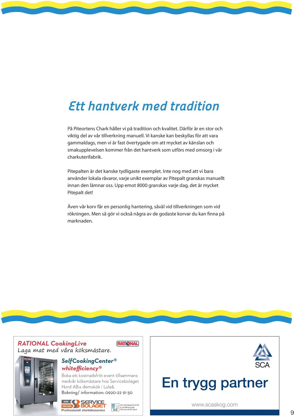 Pitepalten är det kanske tydligaste exemplet. Inte nog med att vi bara använder lokala råvaror, varje unikt exemplar av Pitepalt granskas manuellt innan den lämnar oss.