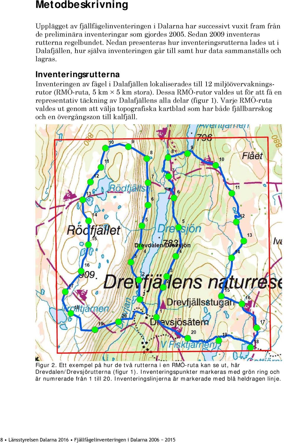 Inventeringsrutterna Inventeringen av fågel i Dalafjällen lokaliserades till 12 miljöövervakningsrutor (RMÖ-ruta, 5 km 5 km stora).