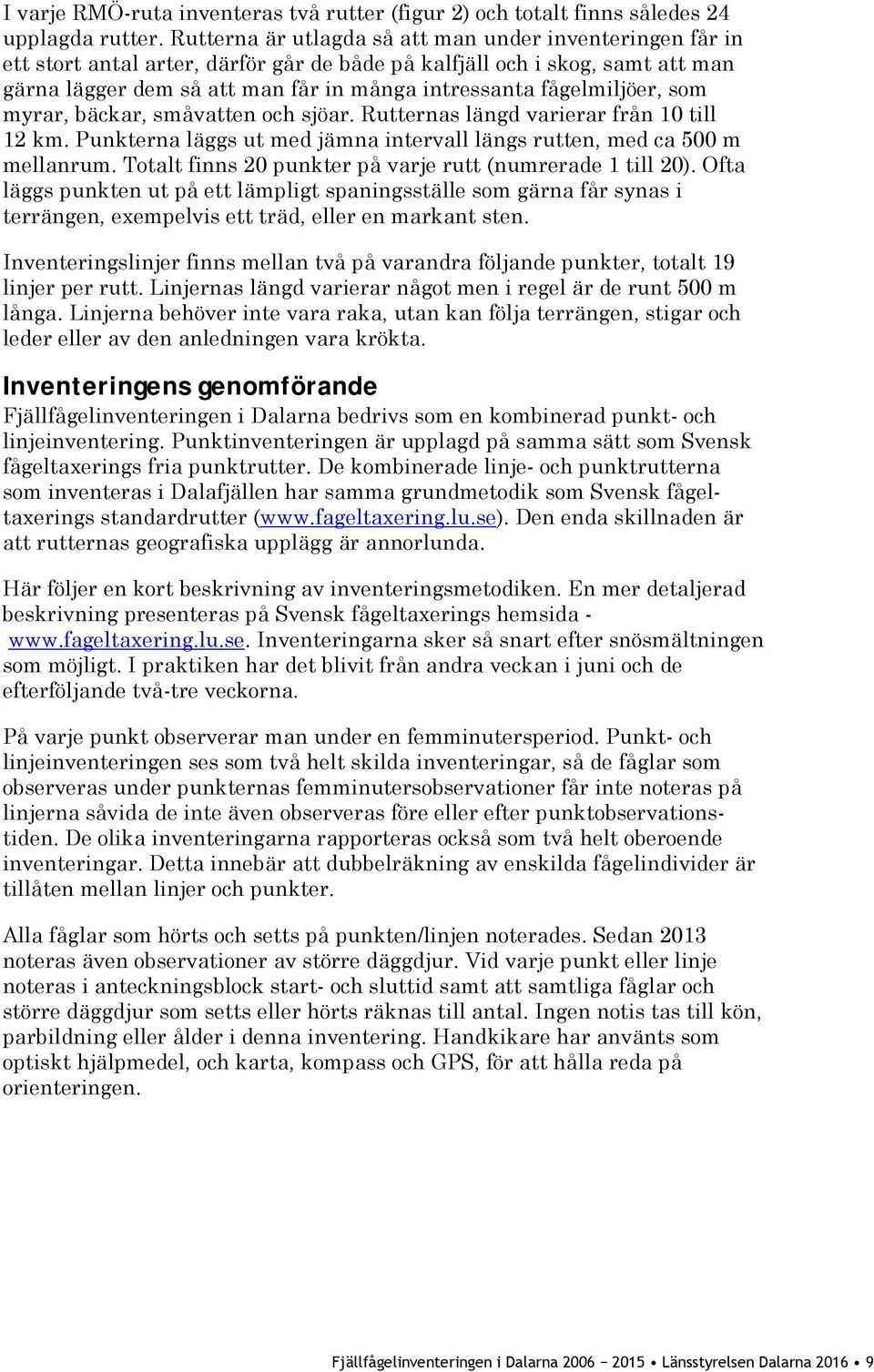 fågelmiljöer, som myrar, bäckar, småvatten och sjöar. Rutternas längd varierar från 10 till 12 km. Punkterna läggs ut med jämna intervall längs rutten, med ca 500 m mellanrum.