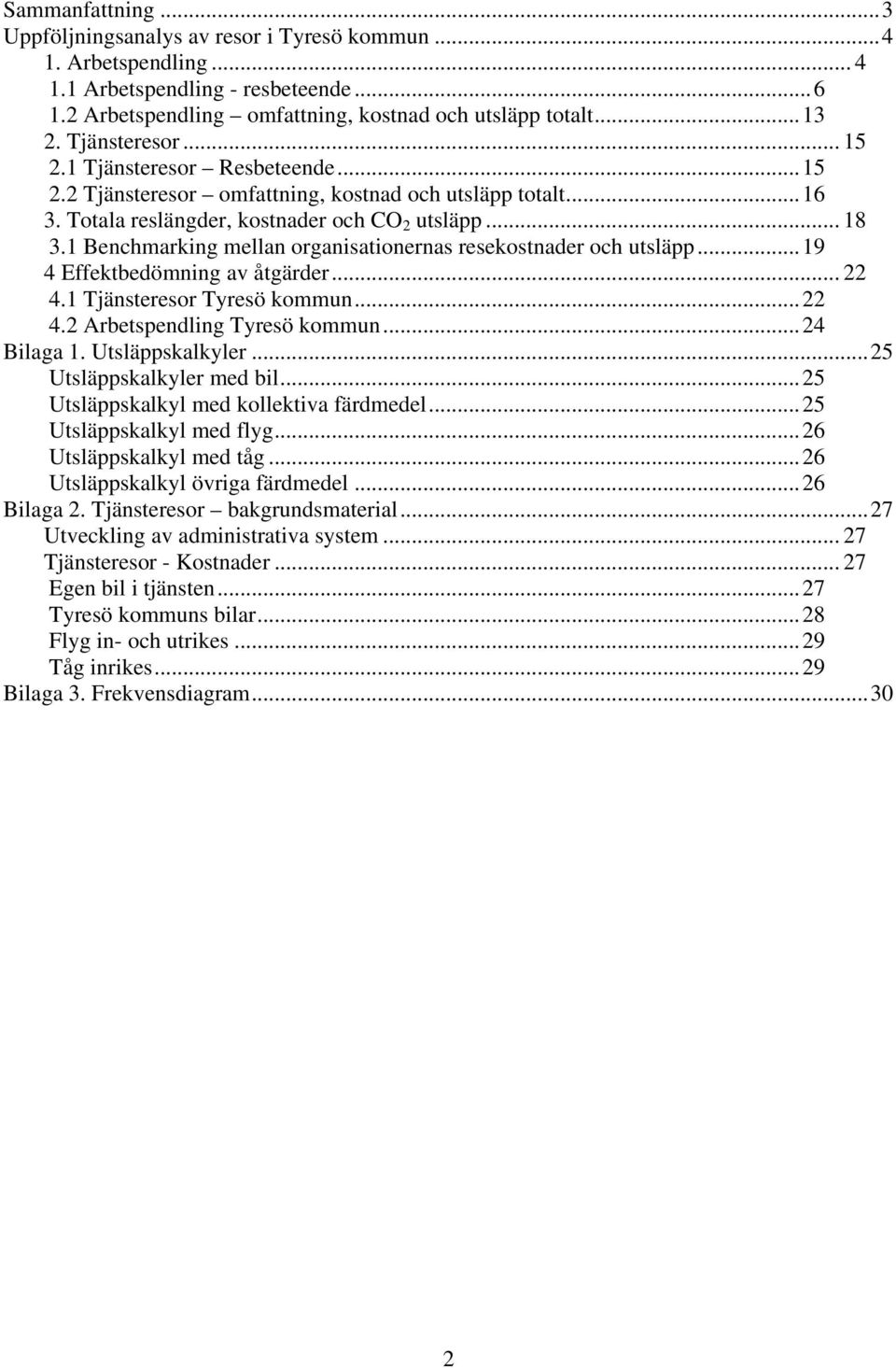 1 Benchmarking mellan organisationernas resekostnader och utsläpp... 19 4 Effektbedömning av åtgärder... 22 4.1 Tjänsteresor Tyresö kommun... 22 4.2 Arbetspendling Tyresö kommun... 24 Bilaga 1.