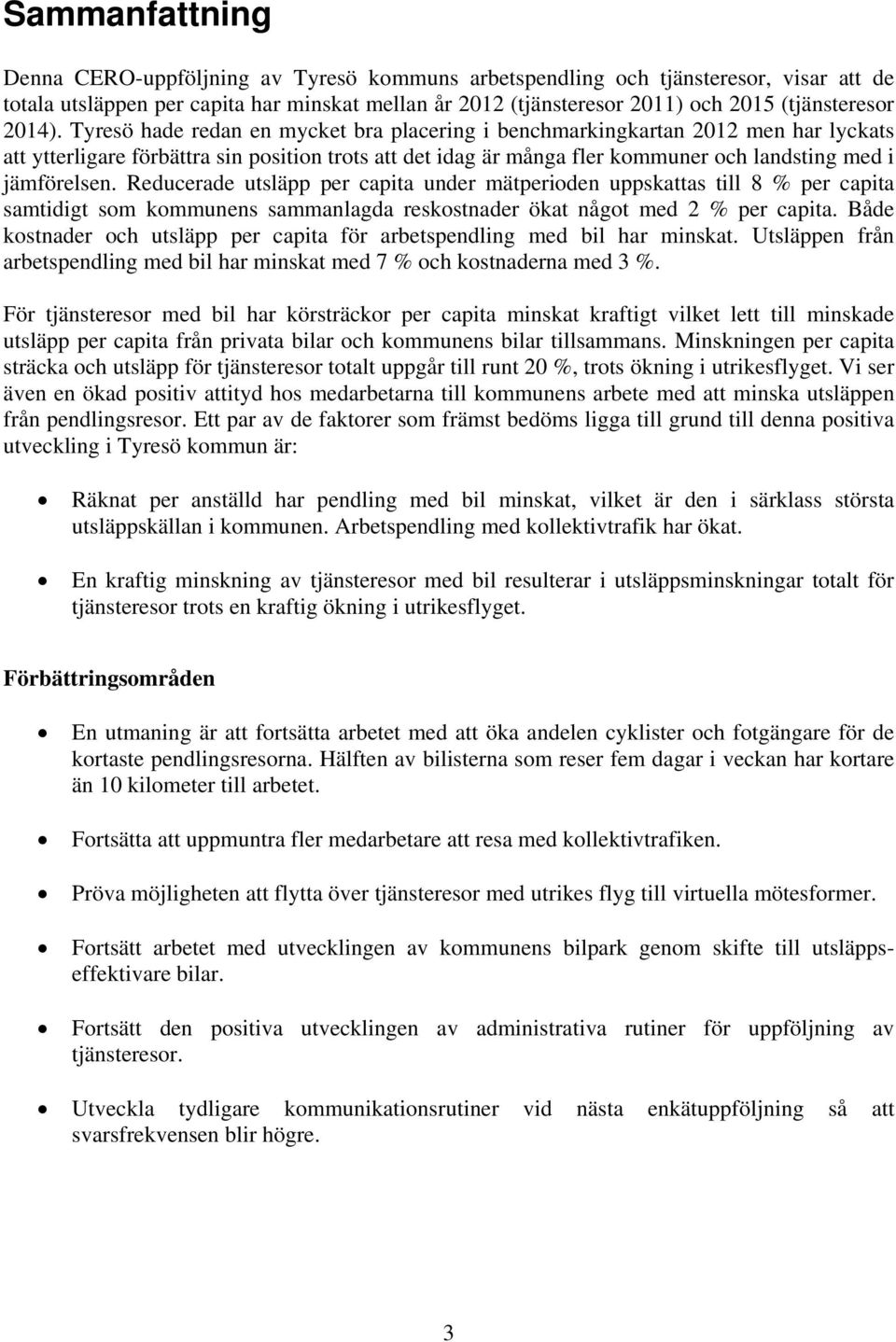 Tyresö hade redan en mycket bra placering i benchmarkingkartan 2012 men har lyckats att ytterligare förbättra sin position trots att det idag är många fler kommuner och landsting med i jämförelsen.
