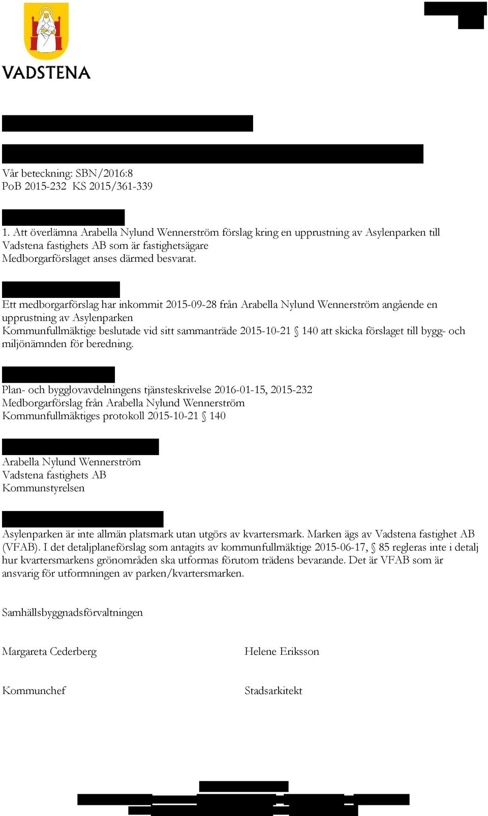 Ett medborgarförslag har inkommit 2015-09-28 från Arabella Nylund Wennerström angående en upprustning av Asylenparken Kommunfullmäktige beslutade vid sitt sammanträde 2015-10-21 140 att skicka
