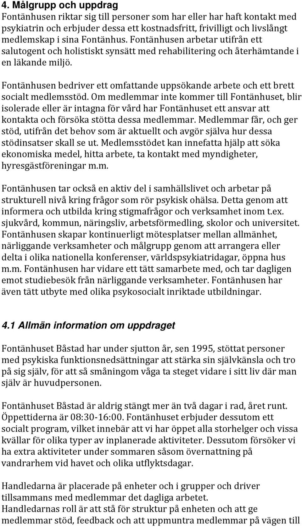 Fontänhusen bedriver ett omfattande uppsökande arbete och ett brett socialt medlemsstöd.