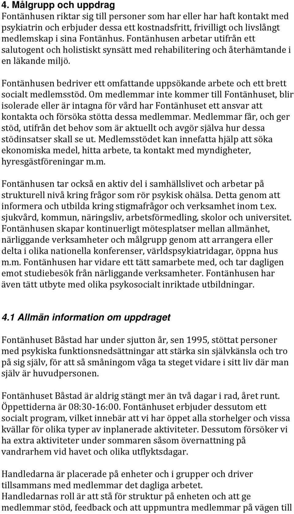 Fontänhusen bedriver ett omfattande uppsökande arbete och ett brett socialt medlemsstöd.