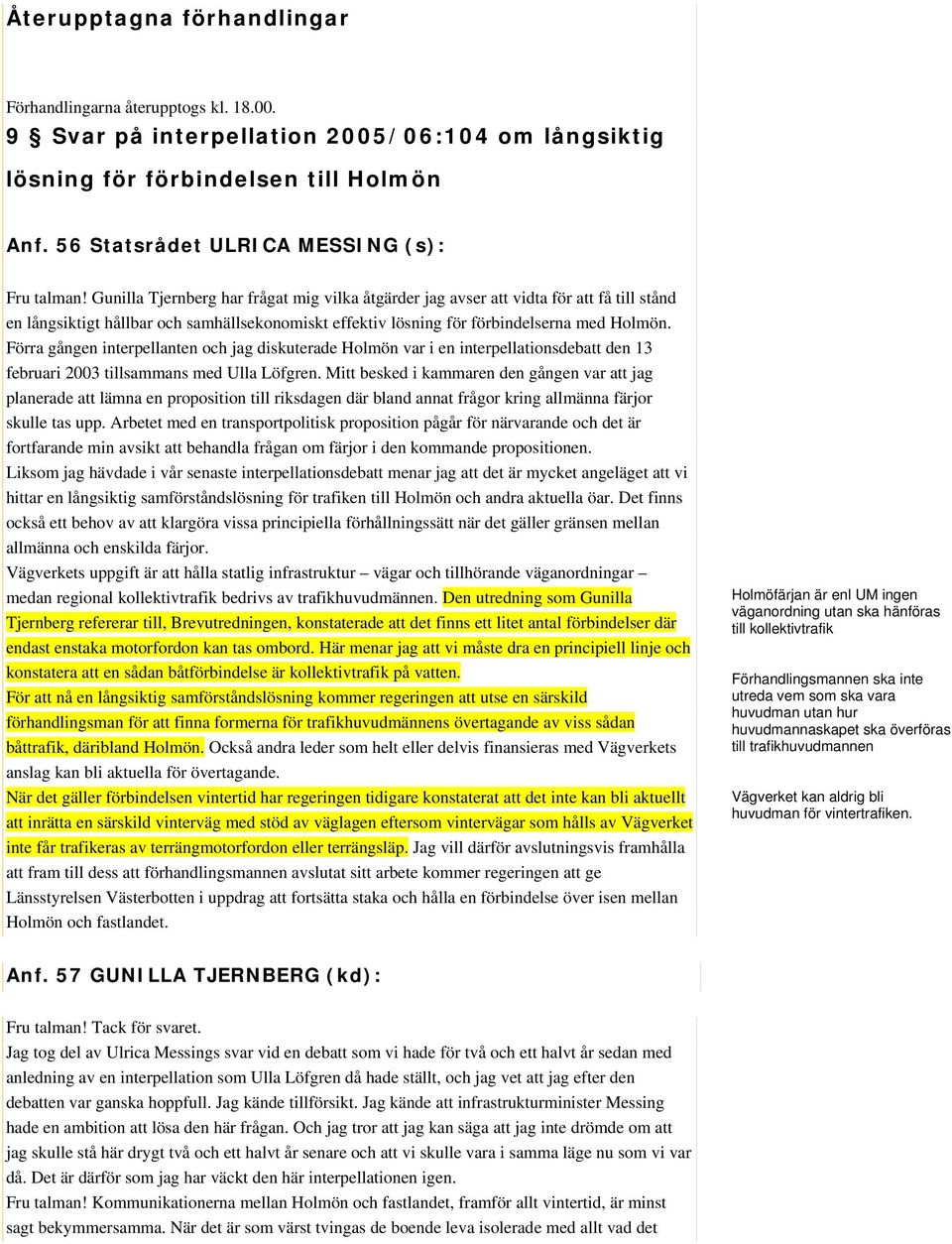 Gunilla Tjernberg har frågat mig vilka åtgärder jag avser att vidta för att få till stånd en långsiktigt hållbar och samhällsekonomiskt effektiv lösning för förbindelserna med Holmön.