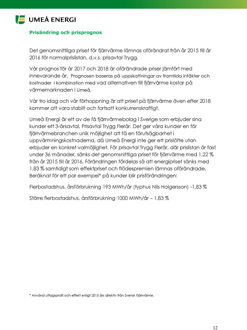 Prognosen baseras på uppskattningar av framtida intäkter och kostnader i kombination med vad alternativen till fjärrvärme kostar på värmemarknaden i Umeå.