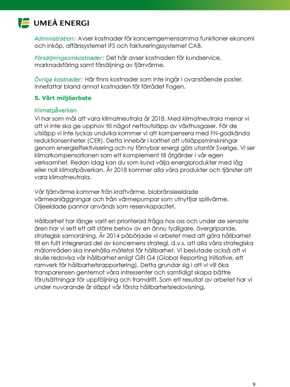 Innefattar bland annat kostnaden för förrådet Fogen. 5. Vårt miljöarbete Klimatpåverkan Vi har som mål att vara klimatneutrala år 2018.