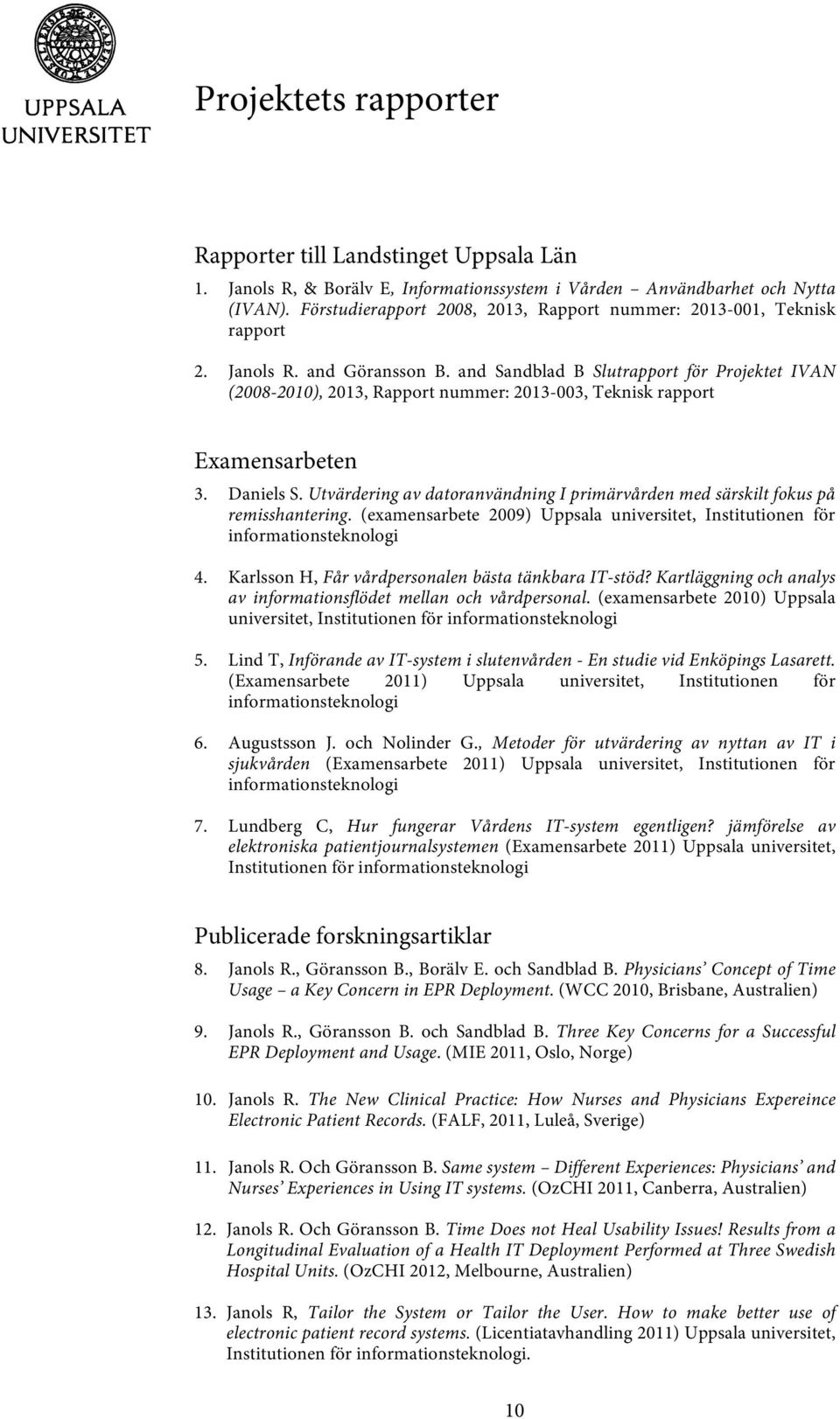 and Sandblad B Slutrapport för Projektet IVAN (2008-2010), 2013, Rapport nummer: 2013-003, Teknisk rapport Examensarbeten 3. Daniels S.