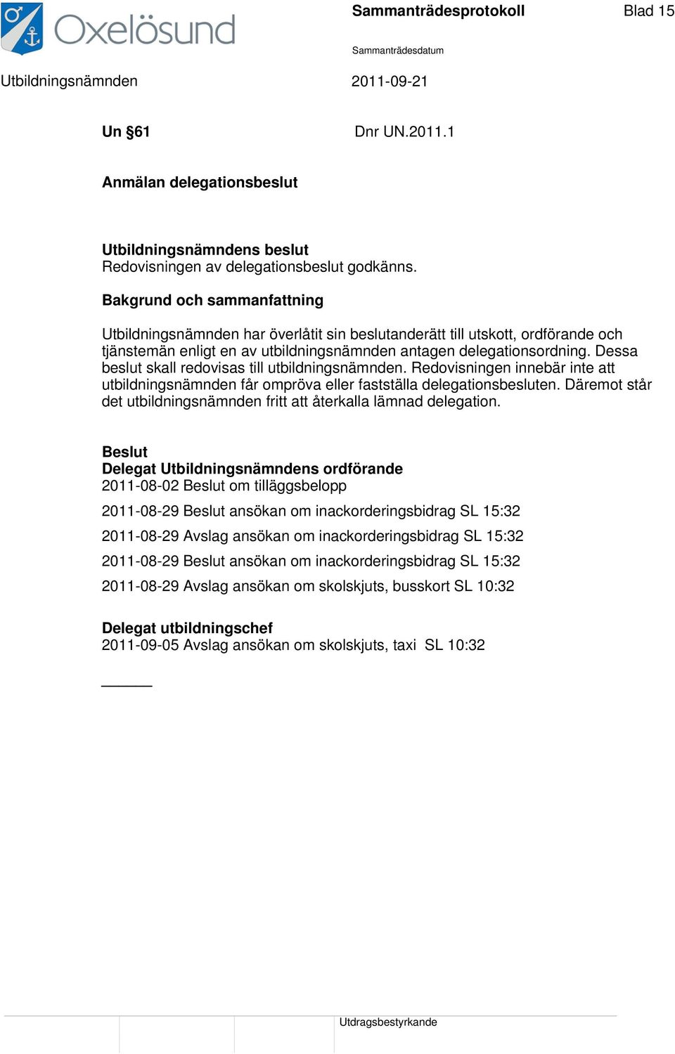 Dessa beslut skall redovisas till utbildningsnämnden. Redovisningen innebär inte att utbildningsnämnden får ompröva eller fastställa delegationsbesluten.