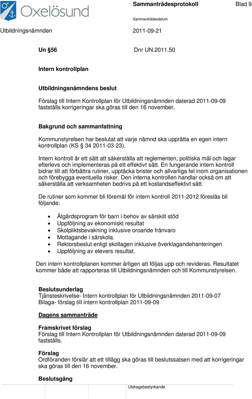 Kommunstyrelsen har beslutat att varje nämnd ska upprätta en egen intern kontrollplan (KS 34 2011-03-23).