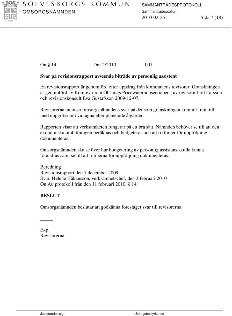 Revisorerna emotser omsorgsnämndens svar på det som granskningen kommit fram till med uppgifter om vidtagna eller planerade åtgärder. Rapporten visar att verksamheten fungerar på ett bra sätt.