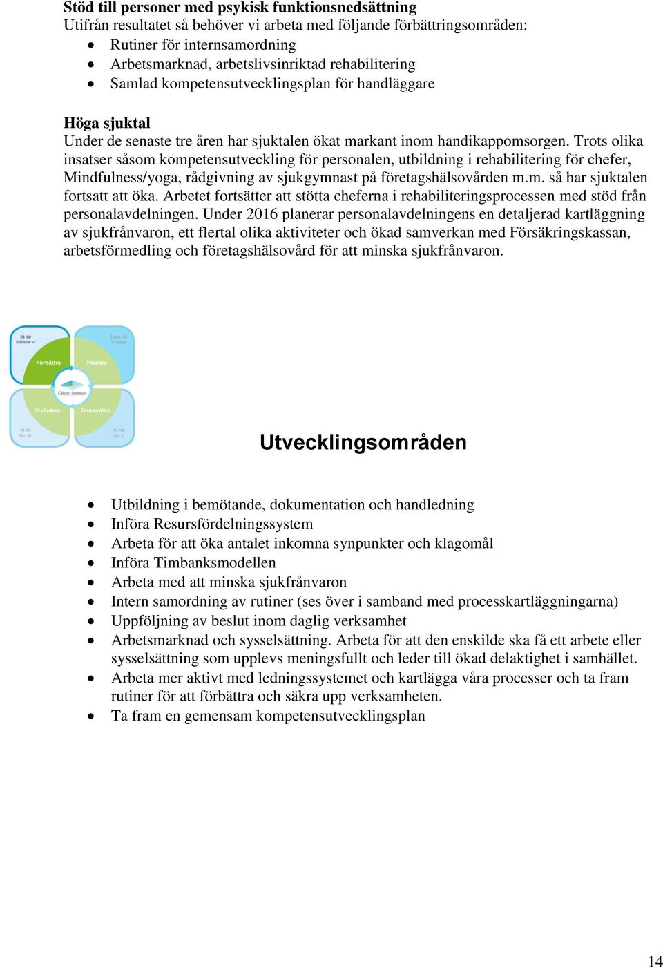 Trots olika insatser såsom kompetensutveckling för personalen, utbildning i rehabilitering för chefer, Mindfulness/yoga, rådgivning av sjukgymnast på företagshälsovården m.m. så har sjuktalen fortsatt att öka.