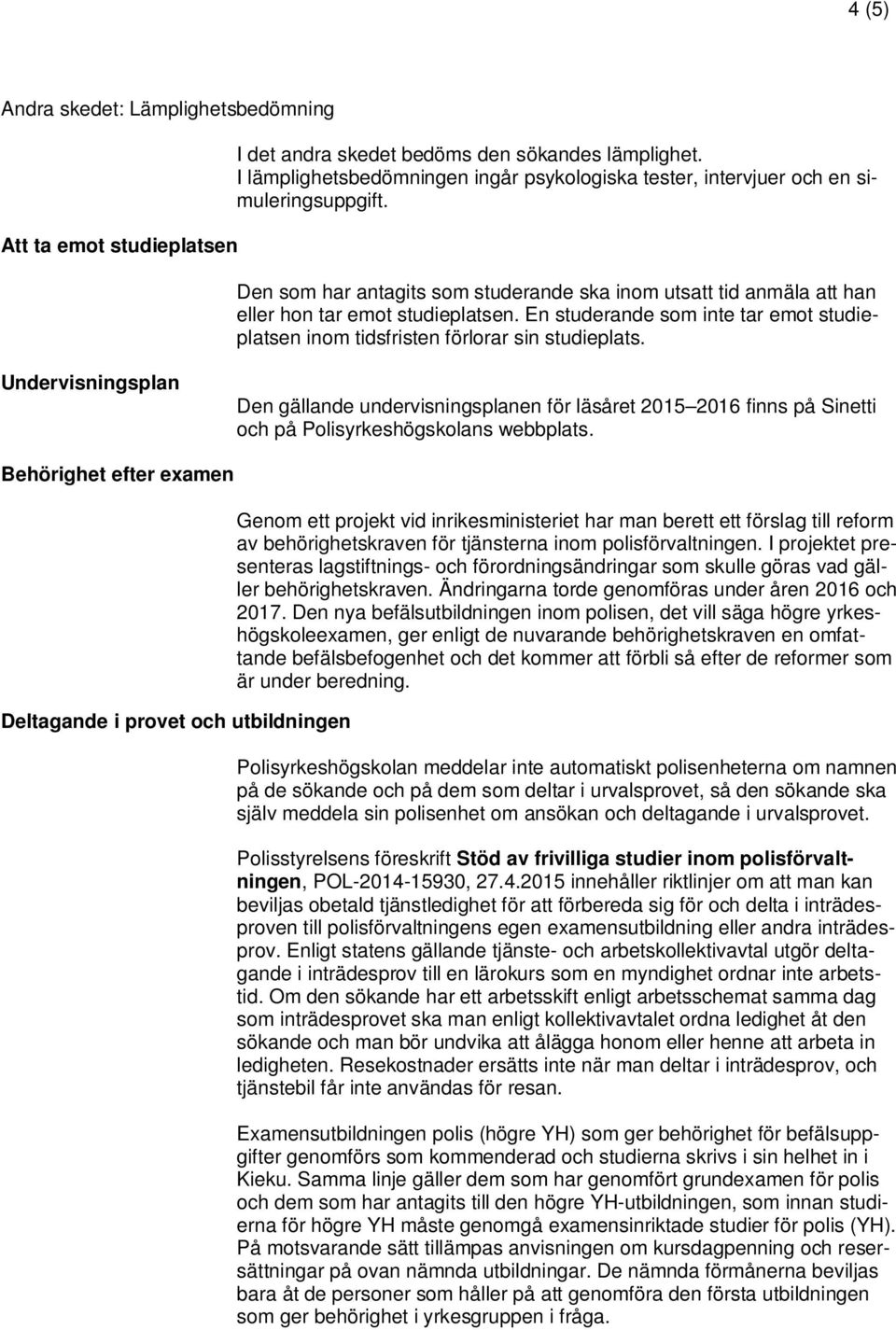 En studerande som inte tar emot studieplatsen inom tidsfristen förlorar sin studieplats.