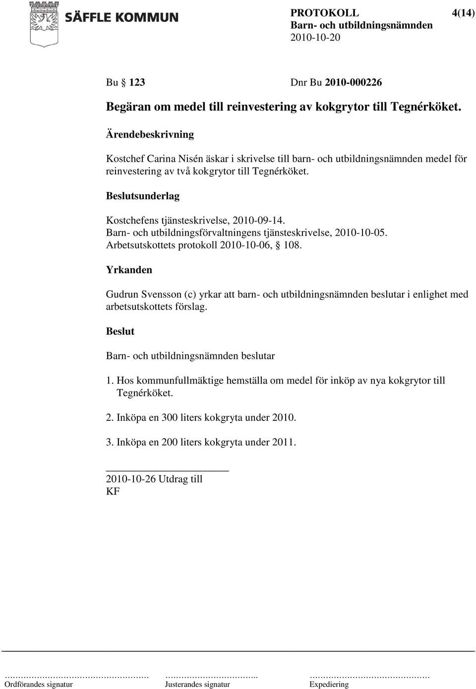 sunderlag Kostchefens tjänsteskrivelse, 2010-09-14. Barn- och utbildningsförvaltningens tjänsteskrivelse, 2010-10-05.