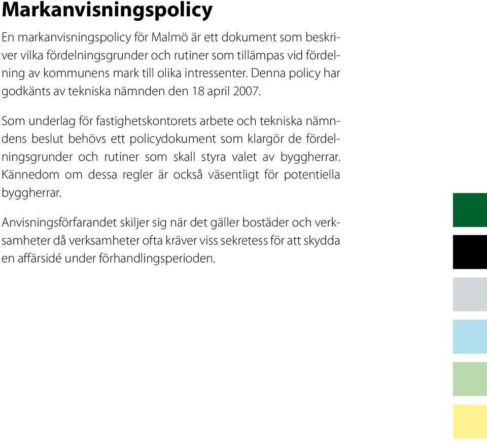 Som underlag för fastighetskontorets arbete och tekniska nämndens beslut behövs ett policydokument som klargör de fördelningsgrunder och rutiner som skall styra valet av