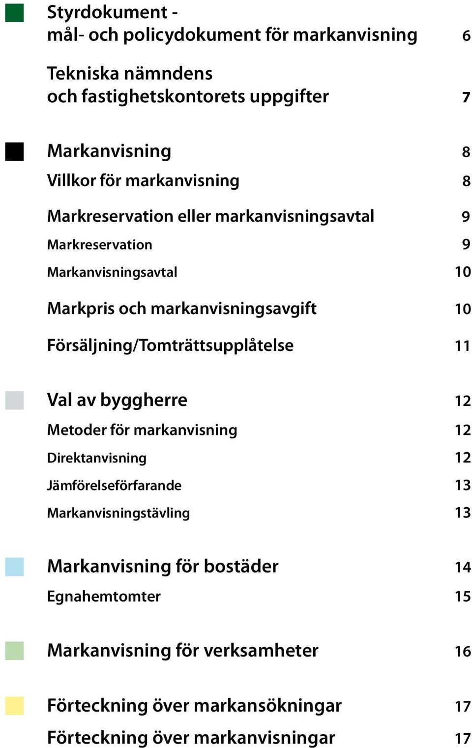 Försäljning/Tomträttsupplåtelse 11 Val av byggherre 12 Metoder för markanvisning 12 Direktanvisning 12 Jämförelseförfarande 13