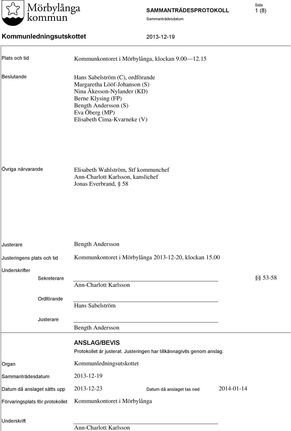 närvarande Elisabeth Wahlström, Stf kommunchef Ann-Charlott Karlsson, kanslichef Jonas Everbrand, 58 Justerare Bength Andersson Justeringens plats och tid Kommunkontoret i Mörbylånga 2013-12-20,