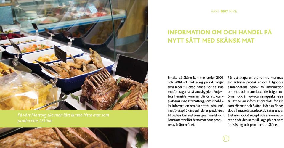 Projektets hemsida kommer därför att kompletteras med ett Mattorg, som innehåller information om över etthundra små matföretag i Skåne och deras produkter.