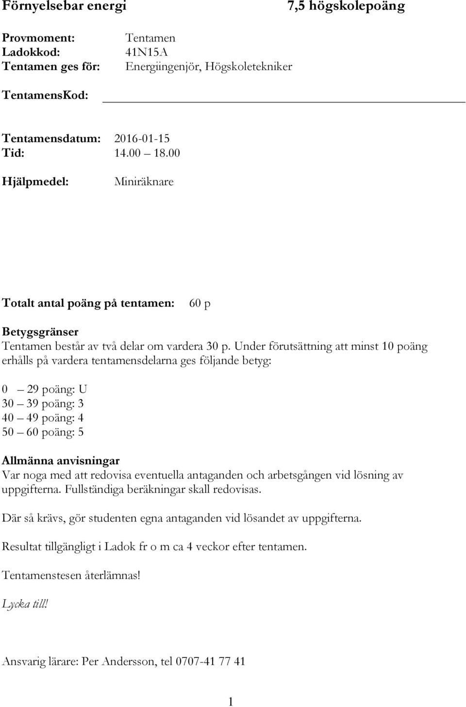 Under förutsättning att minst 10 poäng erhålls på vardera tentamensdelarna ges följande betyg: 0 29 poäng: U 30 39 poäng: 3 40 49 poäng: 4 50 60 poäng: 5 Allmänna anvisningar Var noga med att