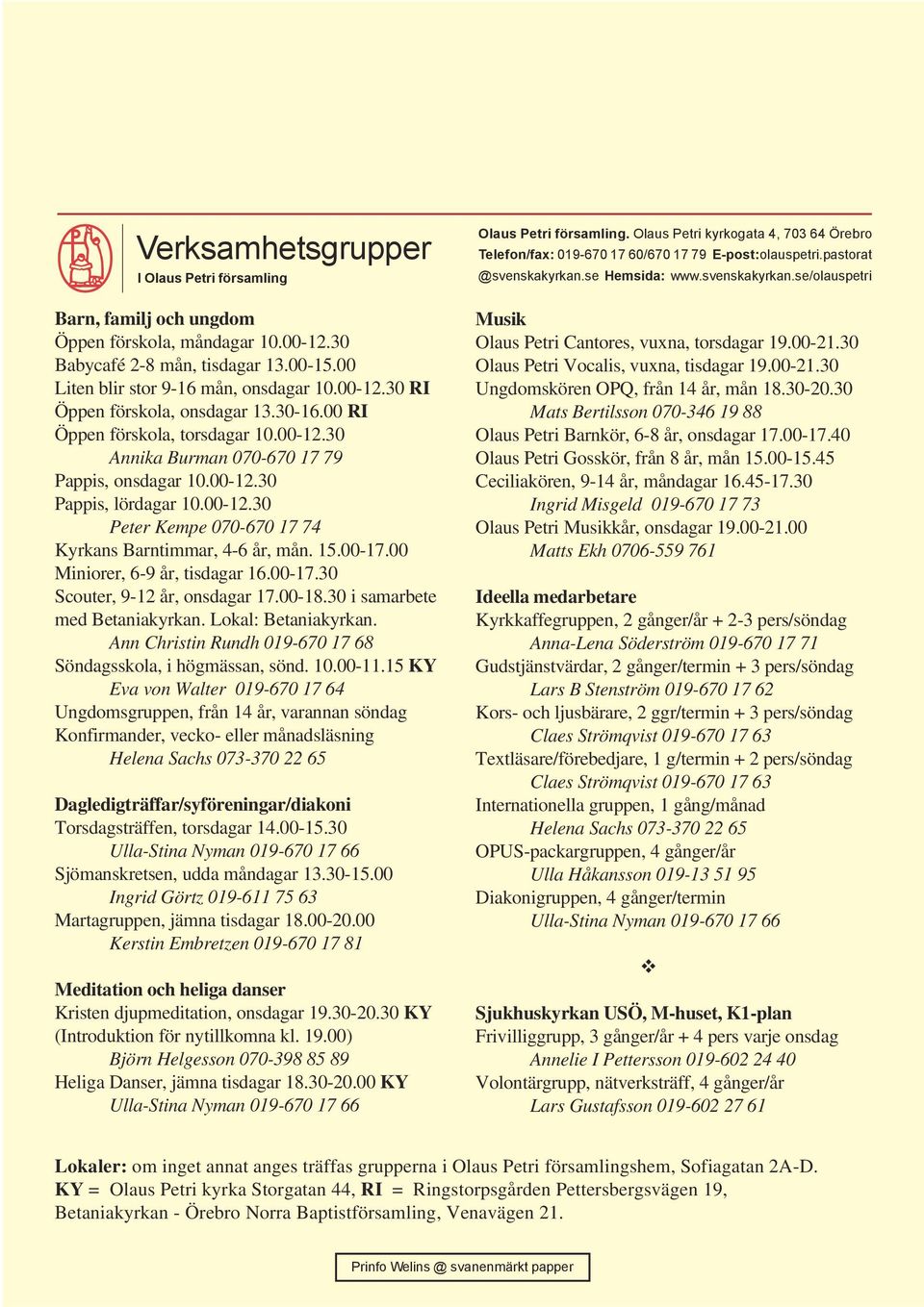 00-17.00 Miniorer, 6-9 år, tisdagar 16.00-17.30 Scouter, 9-12 år, onsdagar 17.00-18.30 i samarbete med Betaniakyrkan. Lokal: Betaniakyrkan.