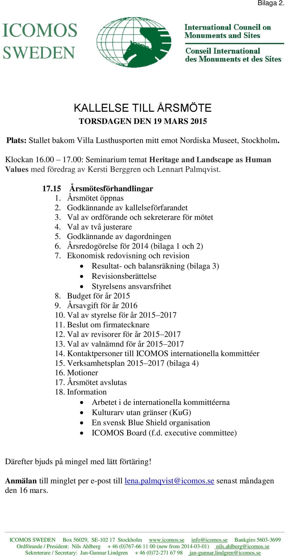 Godkännande av kallelseförfarandet 3. Val av ordförande och sekreterare för mötet 4. Val av två justerare 5. Godkännande av dagordningen 6. Årsredogörelse för 2014 (bilaga 1 och 2) 7.