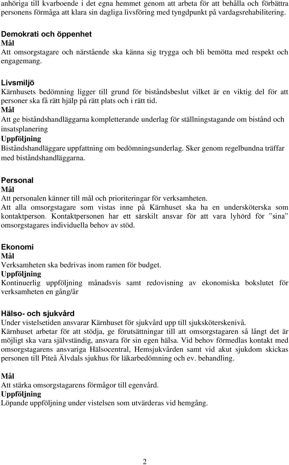 Livsmiljö Kärnhusets bedömning ligger till grund för biståndsbeslut vilket är en viktig del för att personer ska få rätt hjälp på rätt plats och i rätt tid.