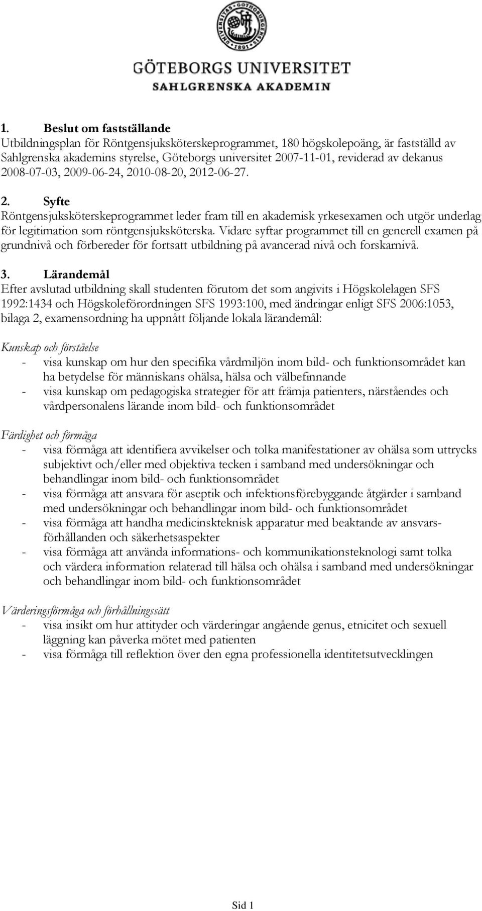 Vidare syftar programmet till en generell examen på grundnivå och förbereder för fortsatt utbildning på avancerad nivå och forskarnivå. 3.