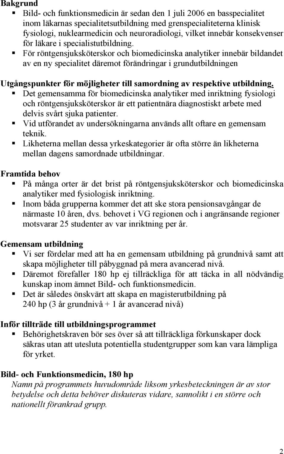 För röntgensjuksköterskor och biomedicinska analytiker innebär bildandet av en ny specialitet däremot förändringar i grundutbildningen Utgångspunkter för möjligheter till samordning av respektive