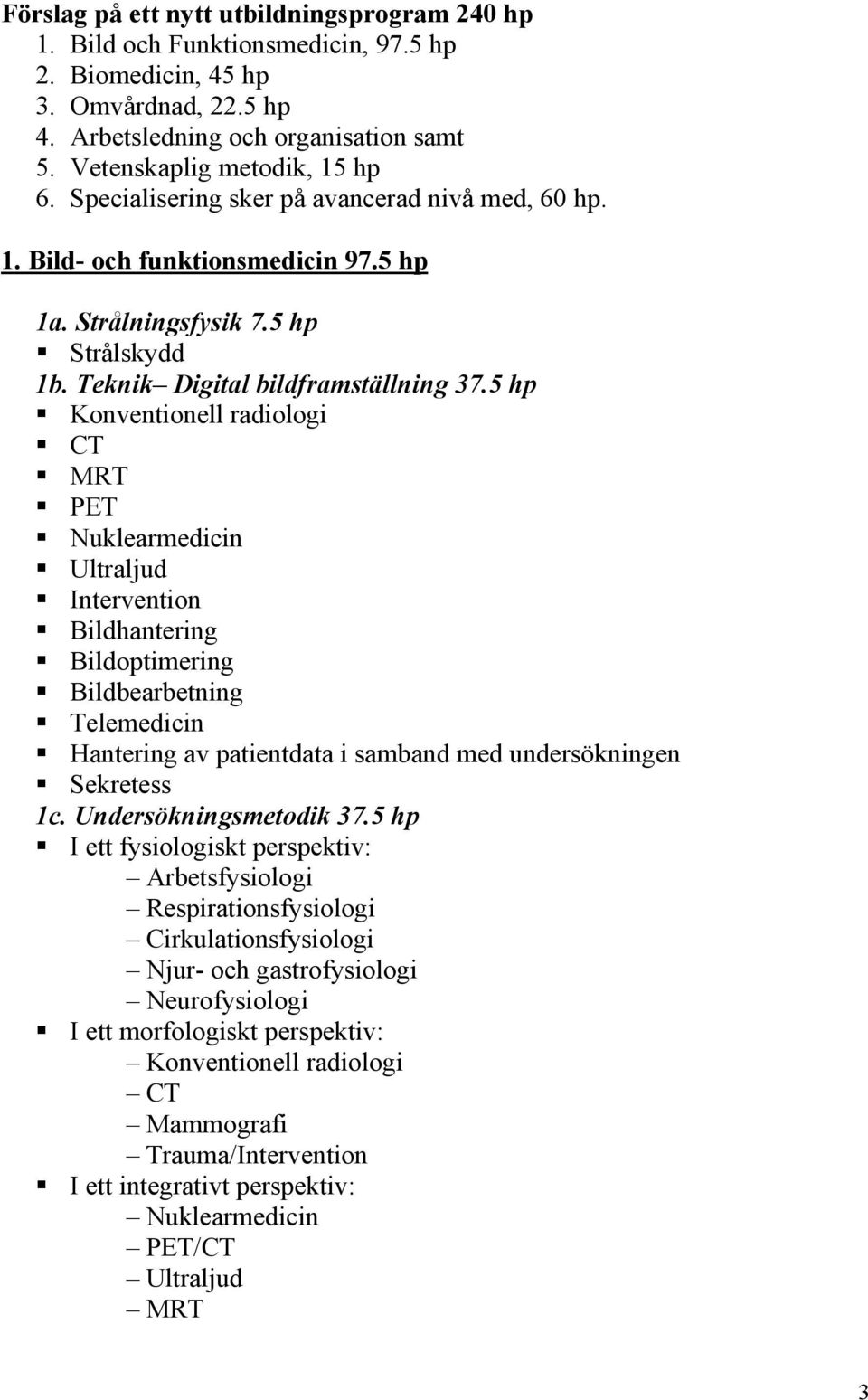 5 hp Konventionell radiologi CT MRT PET Nuklearmedicin Ultraljud Intervention Bildhantering Bildoptimering Bildbearbetning Telemedicin Hantering av patientdata i samband med undersökningen Sekretess