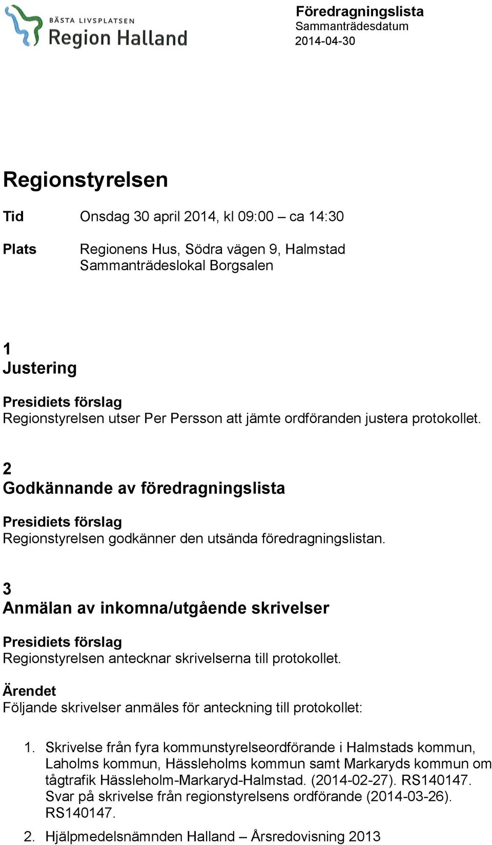 3 Anmälan av inkomna/utgående skrivelser Regionstyrelsen antecknar skrivelserna till protokollet. Följande skrivelser anmäles för anteckning till protokollet: 1.