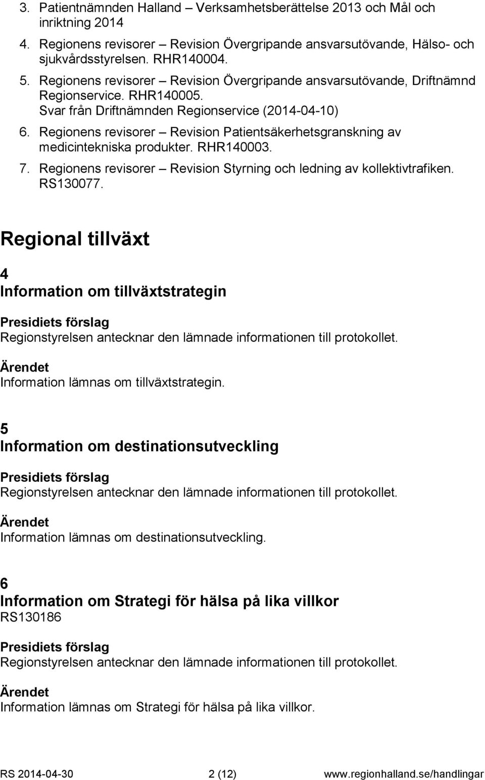 Regionens revisorer Revision Patientsäkerhetsgranskning av medicintekniska produkter. RHR140003. 7. Regionens revisorer Revision Styrning och ledning av kollektivtrafiken. RS130077.