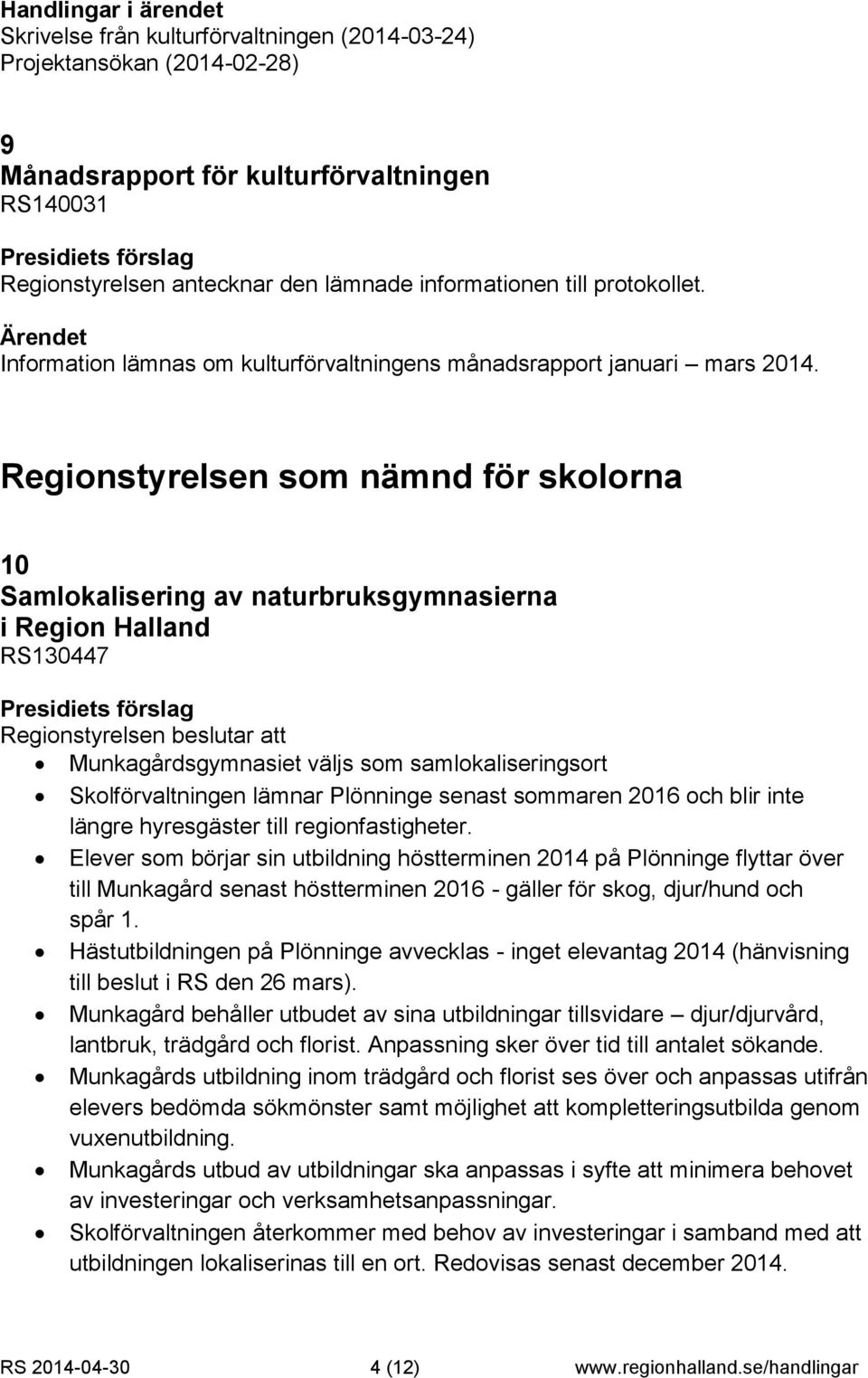 Skolförvaltningen lämnar Plönninge senast sommaren 2016 och blir inte längre hyresgäster till regionfastigheter.