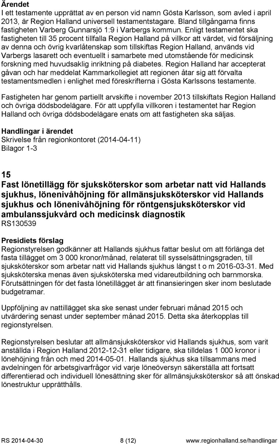 Enligt testamentet ska fastigheten till 35 procent tillfalla Region Halland på villkor att värdet, vid försäljning av denna och övrig kvarlåtenskap som tillskiftas Region Halland, används vid