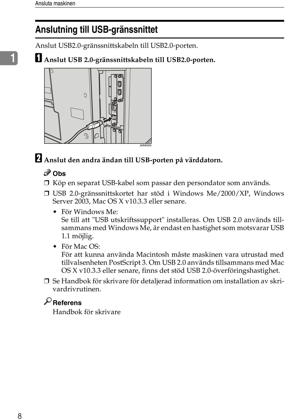 För Windows Me: Se till att "USB utskriftssupport" installeras. Om USB 2.0 används tillsammans med Windows Me, är endast en hastighet som motsvarar USB 1.1 möjlig.