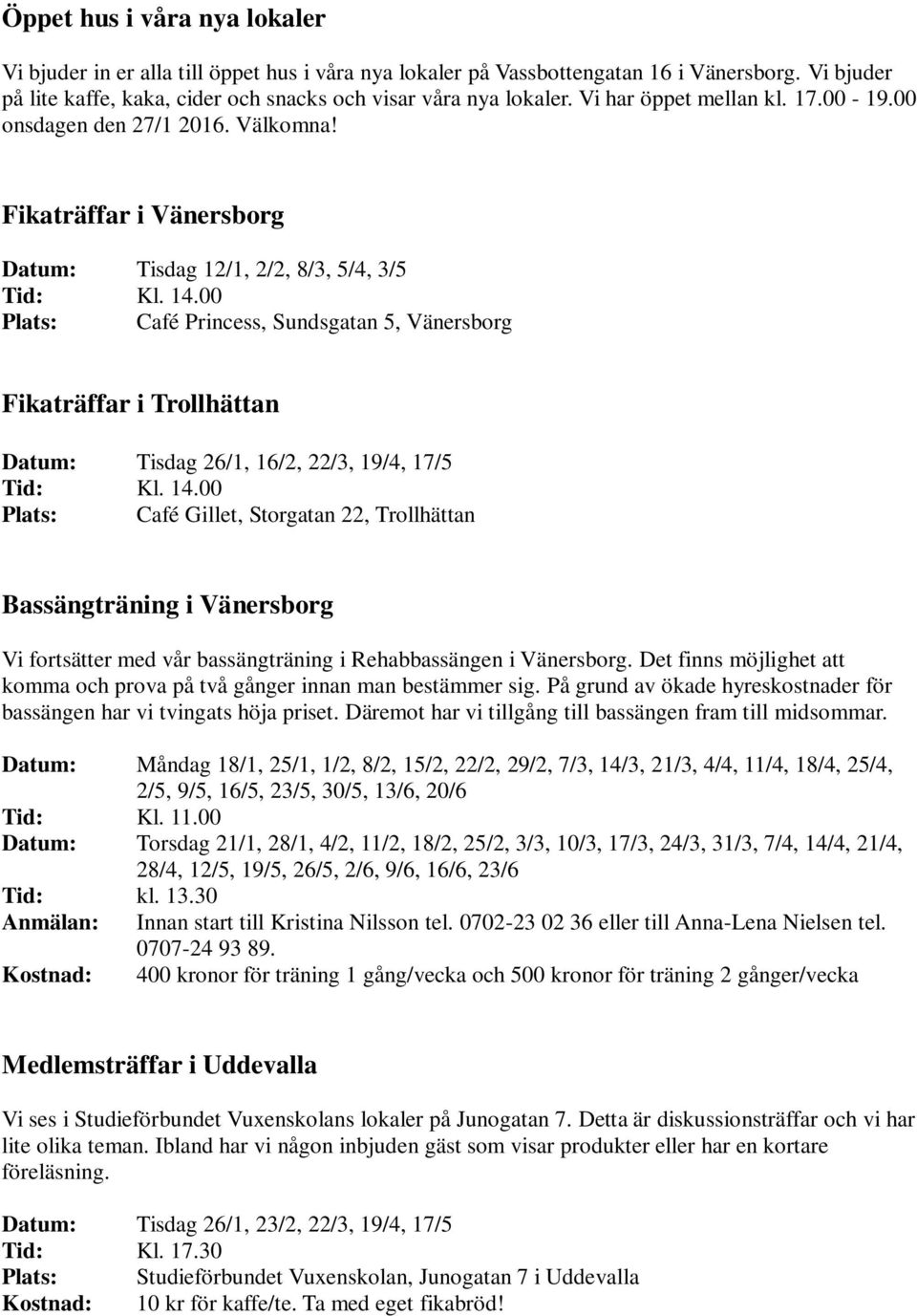 00 Plats: Café Princess, Sundsgatan 5, Vänersborg Fikaträffar i Trollhättan Datum: Tisdag 26/1, 16/2, 22/3, 19/4, 17/5 Tid: Kl. 14.