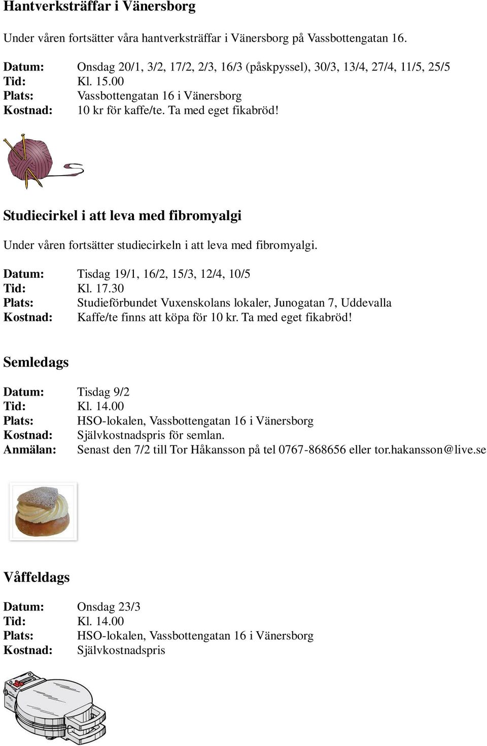 Studiecirkel i att leva med fibromyalgi Under våren fortsätter studiecirkeln i att leva med fibromyalgi. Datum: Tisdag 19/1, 16/2, 15/3, 12/4, 10/5 Tid: Kl. 17.