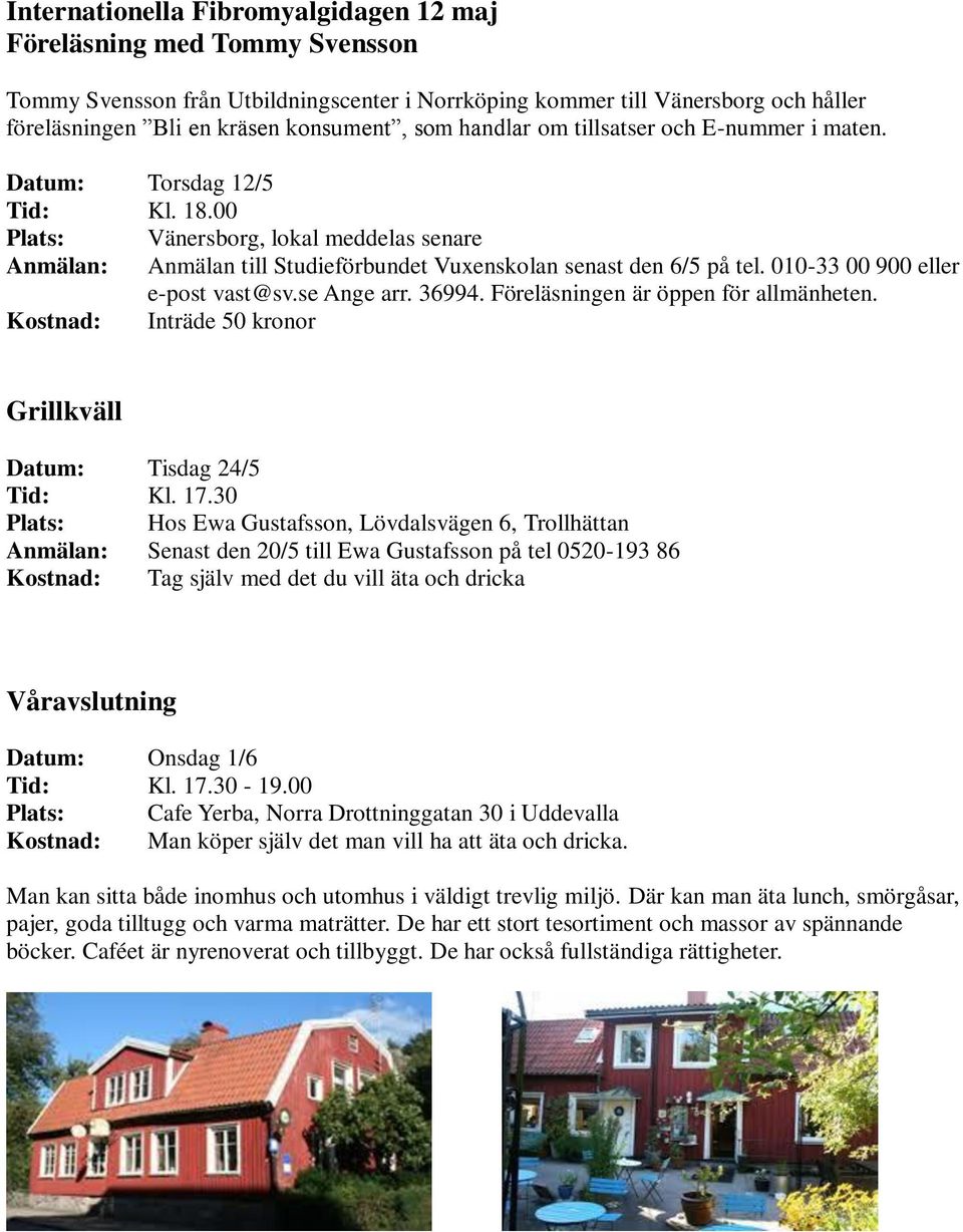 010-33 00 900 eller e-post vast@sv.se Ange arr. 36994. Föreläsningen är öppen för allmänheten. Kostnad: Inträde 50 kronor Grillkväll Datum: Tisdag 24/5 Tid: Kl. 17.