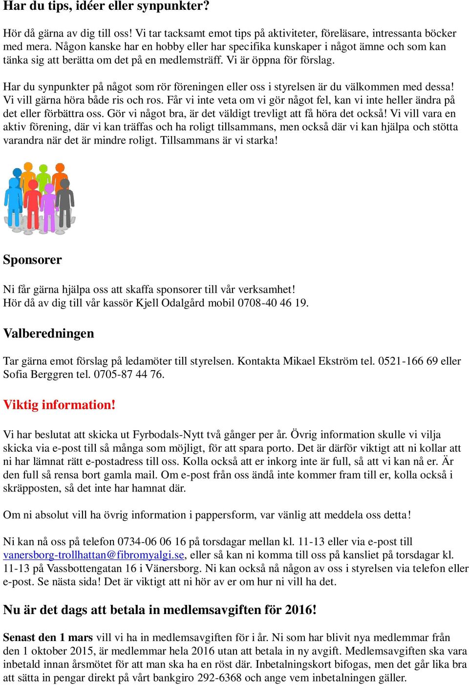 Har du synpunkter på något som rör föreningen eller oss i styrelsen är du välkommen med dessa! Vi vill gärna höra både ris och ros.