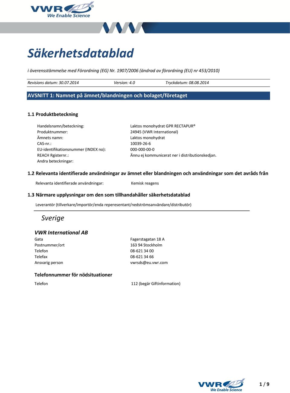 1 Produktbeteckning Handelsnamn/beteckning: Laktos monohydrat GPR RECTAPUR Produktnummer: 24945 (VWR International) Ämnets namn: Laktos monohydrat CAS-nr.