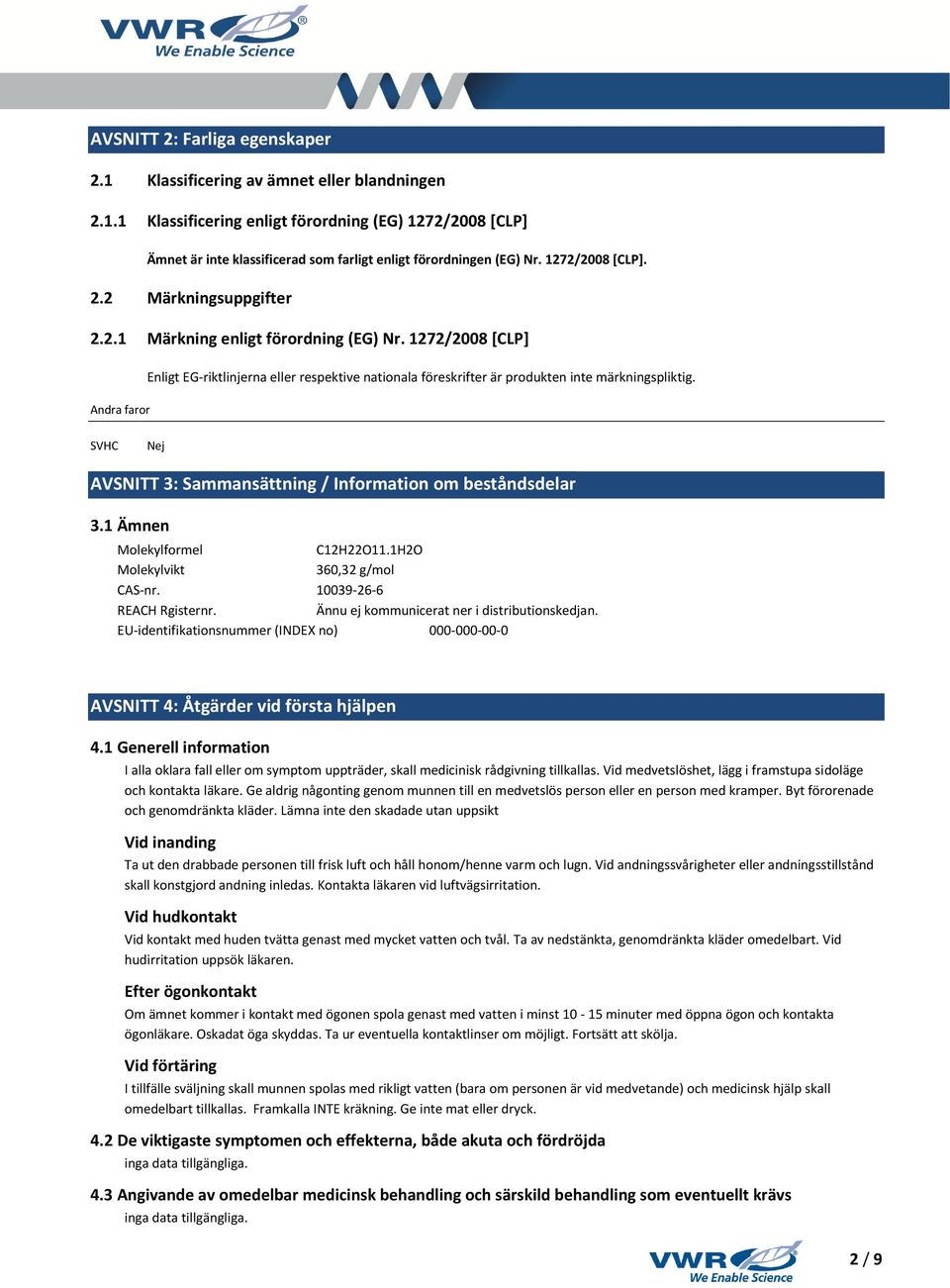 Andra faror SVHC Nej AVSNITT 3: Sammansättning / Information om beståndsdelar 3.1 Ämnen Molekylformel C12H22O11.1H2O Molekylvikt 360,32 g/mol CAS-nr. 10039-26-6 REACH Rgisternr.