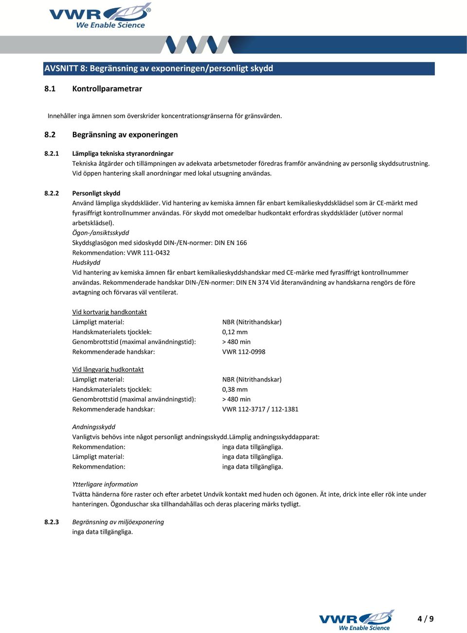 Vid öppen hantering skall anordningar med lokal utsugning användas. 8.2.2 Personligt skydd Använd lämpliga skyddskläder.