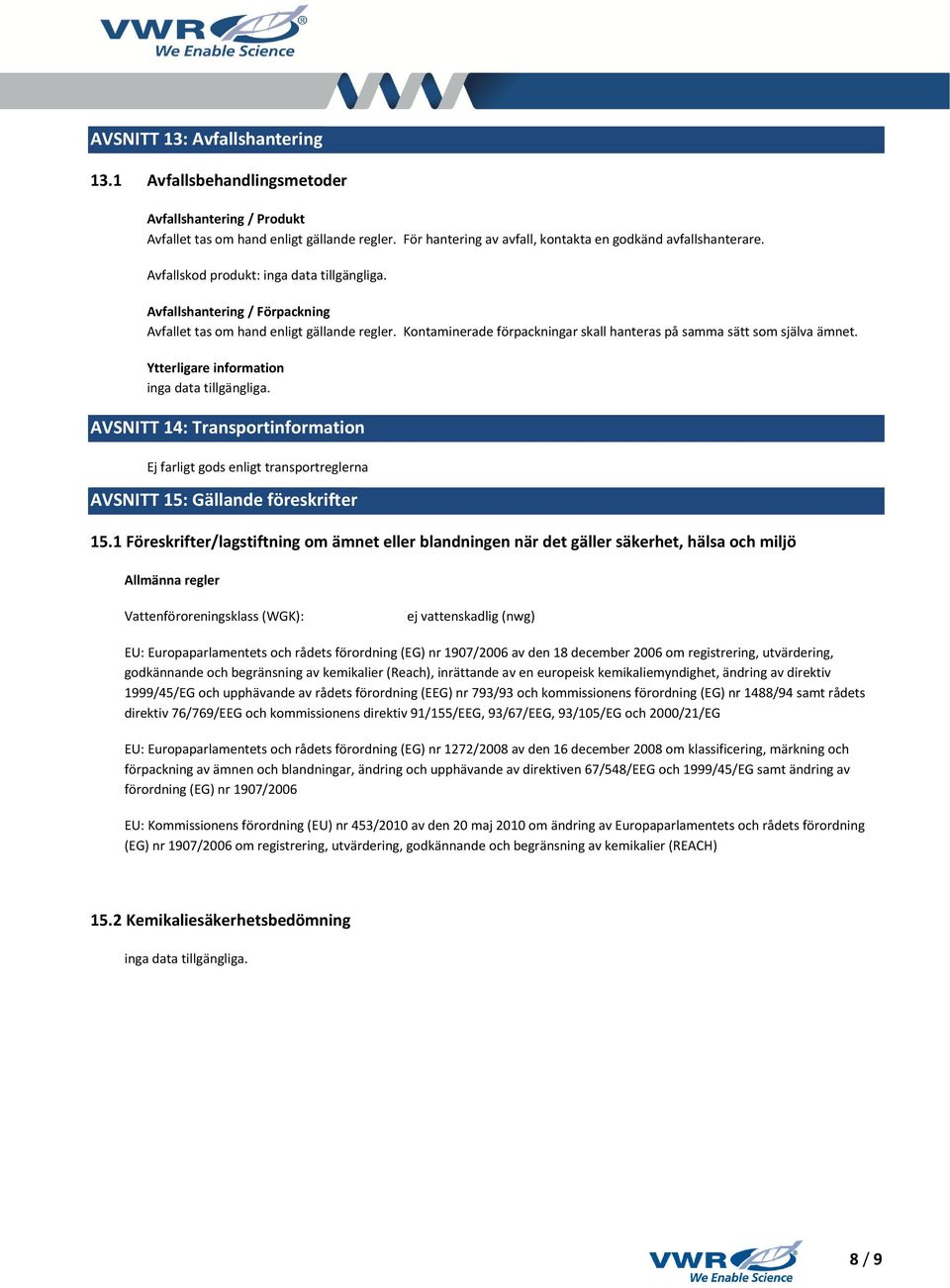 Ytterligare information AVSNITT 14: Transportinformation Ej farligt gods enligt transportreglerna AVSNITT 15: Gällande föreskrifter 15.