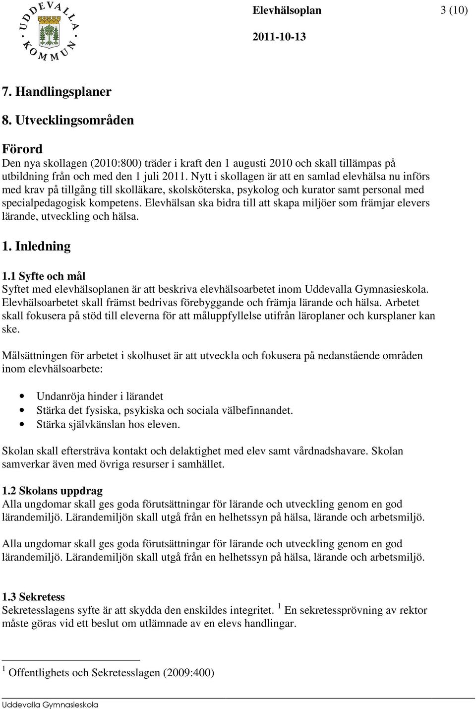 Elevhälsan ska bidra till att skapa miljöer som främjar elevers lärande, utveckling och hälsa. 1. Inledning 1.1 Syfte och mål Syftet med elevhälsoplanen är att beskriva elevhälsoarbetet inom.