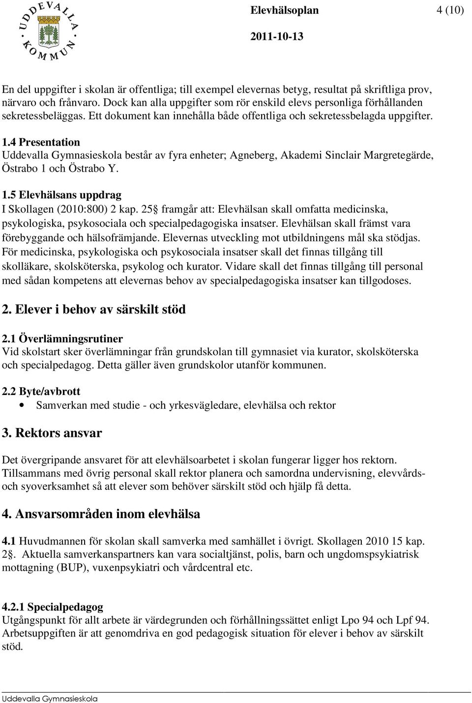 4 Presentation består av fyra enheter; Agneberg, Akademi Sinclair Margretegärde, Östrabo 1 och Östrabo Y. 1.5 Elevhälsans uppdrag I Skollagen (2010:800) 2 kap.