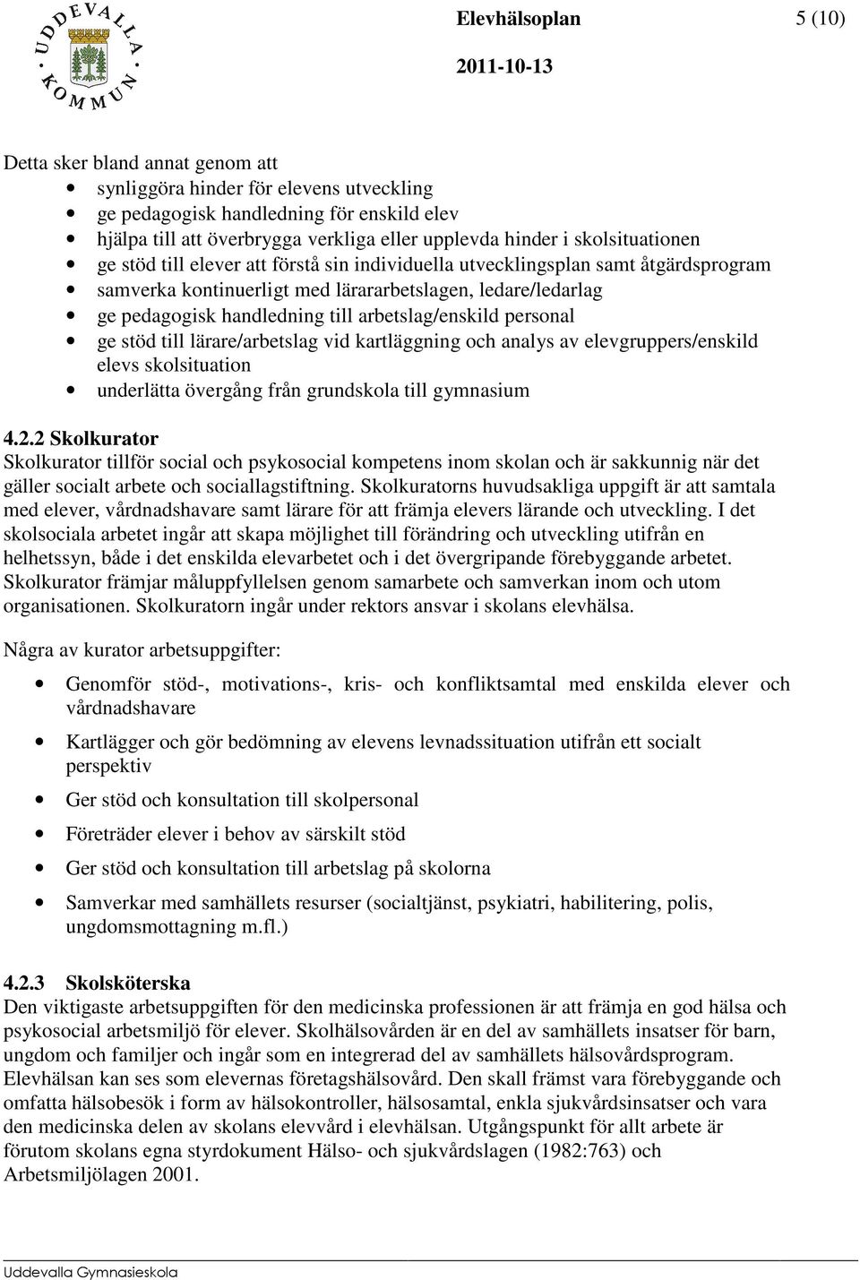 personal ge stöd till lärare/arbetslag vid kartläggning och analys av elevgruppers/enskild elevs skolsituation underlätta övergång från grundskola till gymnasium 4.2.